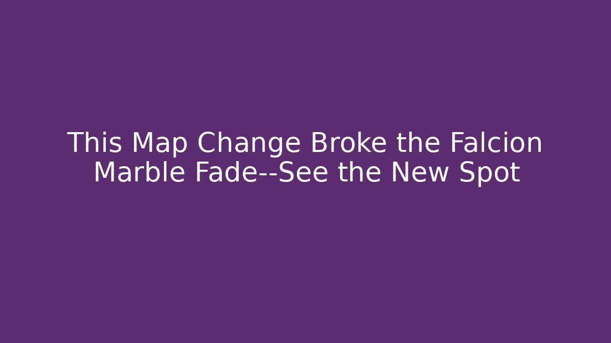 This Map Change Broke the Falcion Marble Fade—See the New Spot