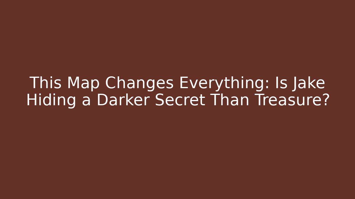 This Map Changes Everything: Is Jake Hiding a Darker Secret Than Treasure?
