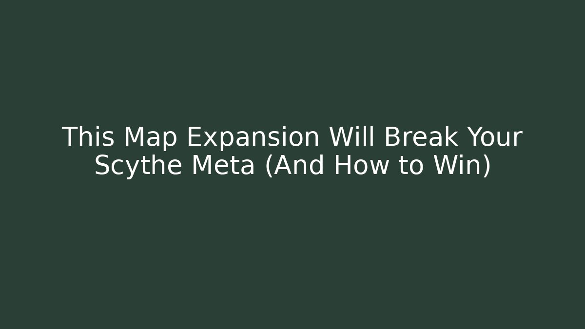 This Map Expansion Will Break Your Scythe Meta (And How to Win)