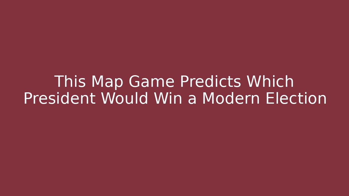 This Map Game Predicts Which President Would Win a Modern Election