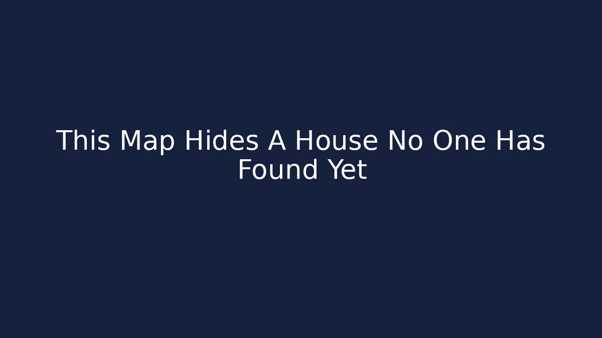 This Map Hides A House No One Has Found Yet