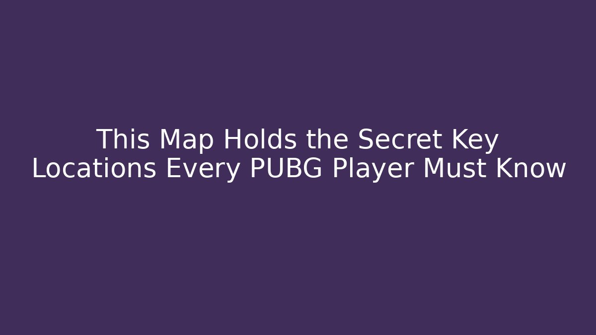This Map Holds the Secret Key Locations Every PUBG Player Must Know