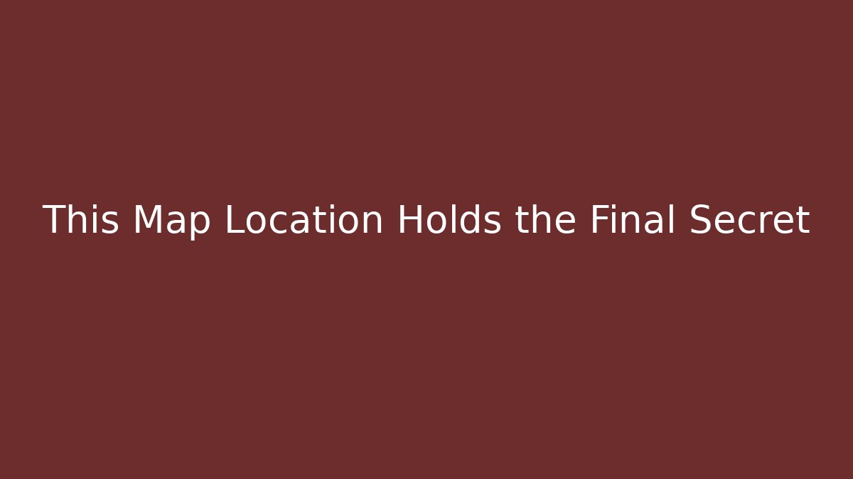 This Map Location Holds the Final Secret