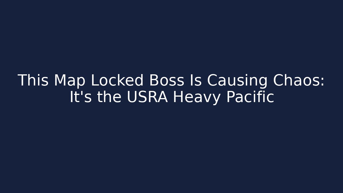This Map Locked Boss Is Causing Chaos: It's the USRA Heavy Pacific