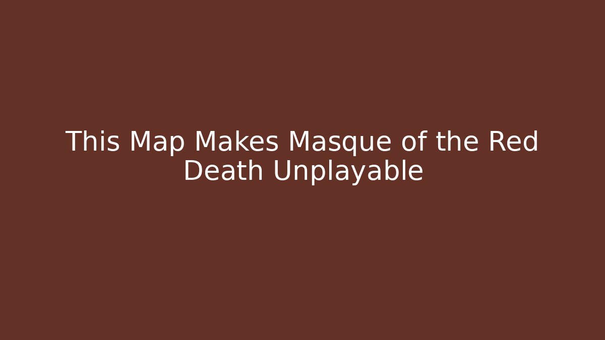 This Map Makes Masque of the Red Death Unplayable