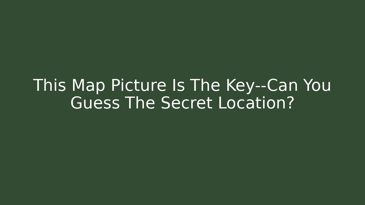 This Map Picture Is The Key—Can You Guess The Secret Location?