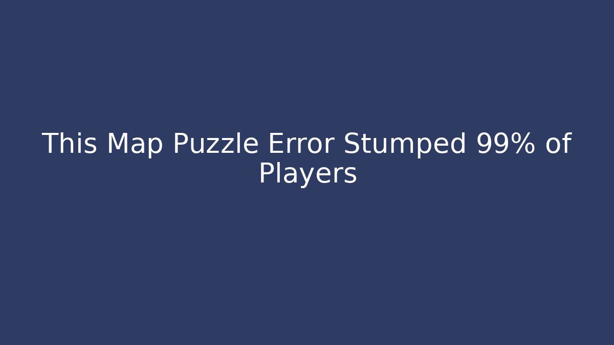 This Map Puzzle Error Stumped 99% of Players