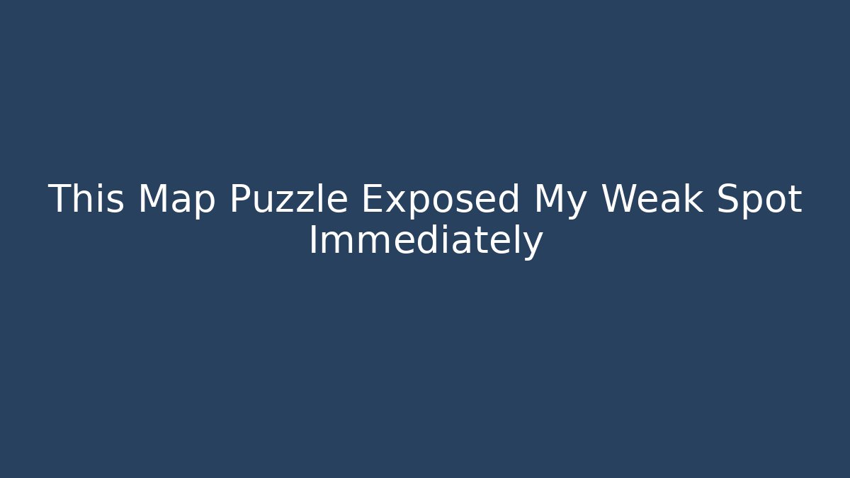This Map Puzzle Exposed My Weak Spot Immediately