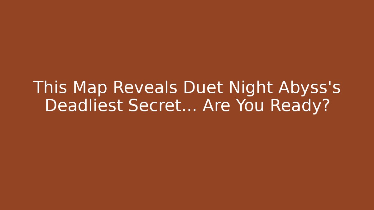 This Map Reveals Duet Night Abyss's Deadliest Secret… Are You Ready?