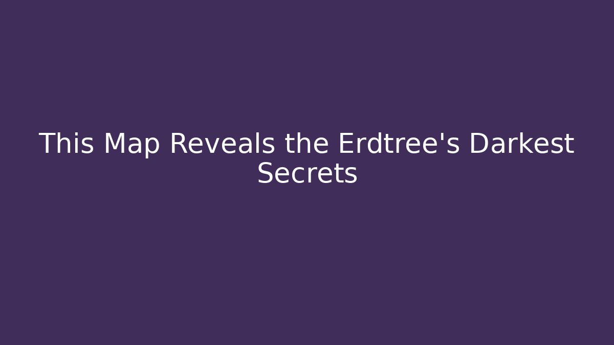 This Map Reveals the Erdtree's Darkest Secrets