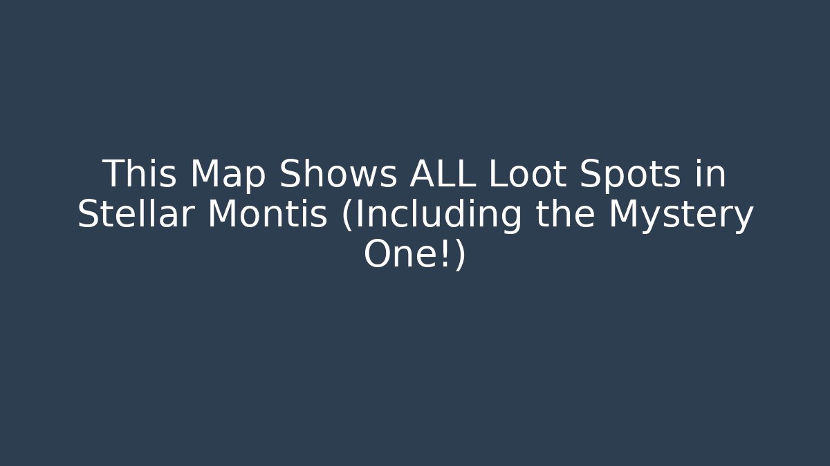 This Map Shows ALL Loot Spots in Stellar Montis (Including the Mystery One!)