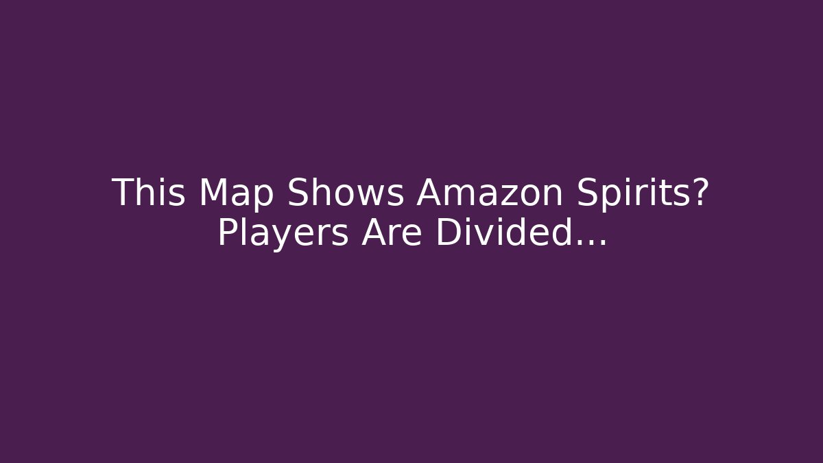 This Map Shows Amazon Spirits? Players Are Divided…
