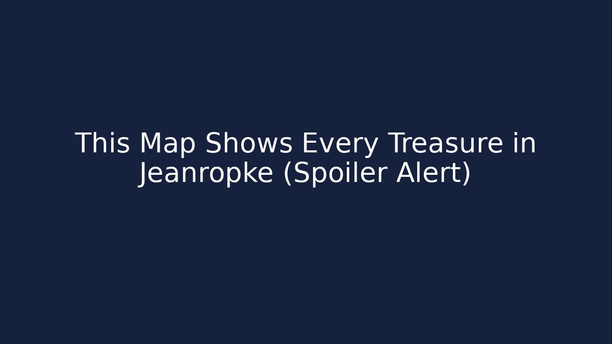 This Map Shows Every Treasure in Jeanropke (Spoiler Alert)