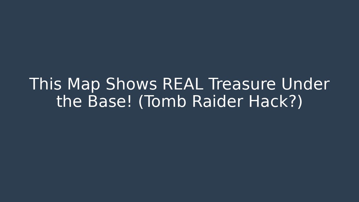 This Map Shows REAL Treasure Under the Base! (Tomb Raider Hack?)