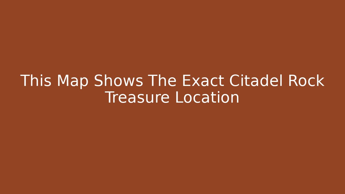 This Map Shows The Exact Citadel Rock Treasure Location