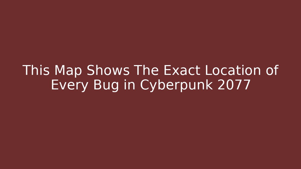 This Map Shows The Exact Location of Every Bug in Cyberpunk 2077 - Critter Realm