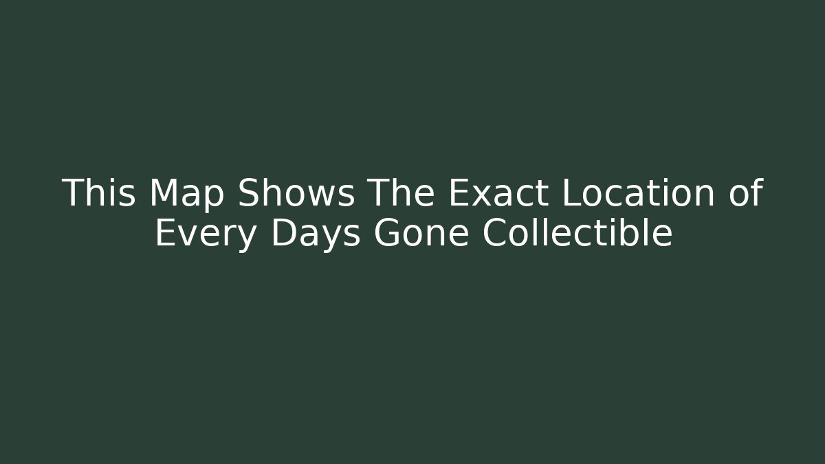 This Map Shows The Exact Location of Every Days Gone Collectible - Critter Realm