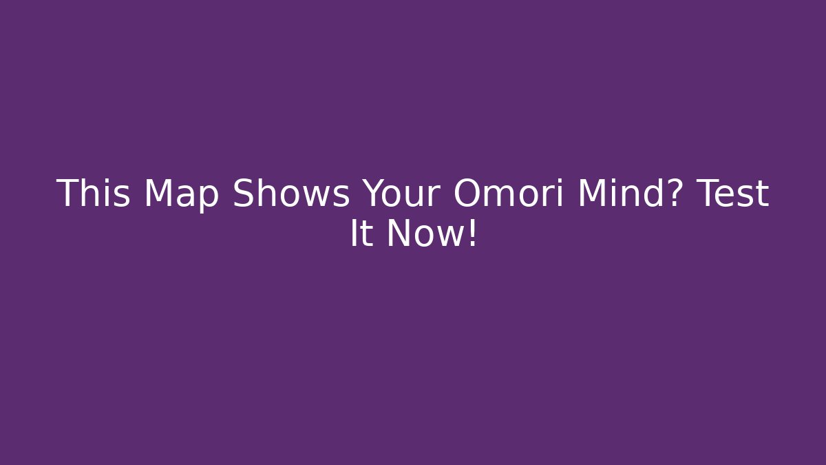 This Map Shows Your Omori Mind? Test It Now! - Critter Realm