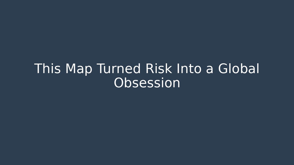 This Map Turned Risk Into a Global Obsession