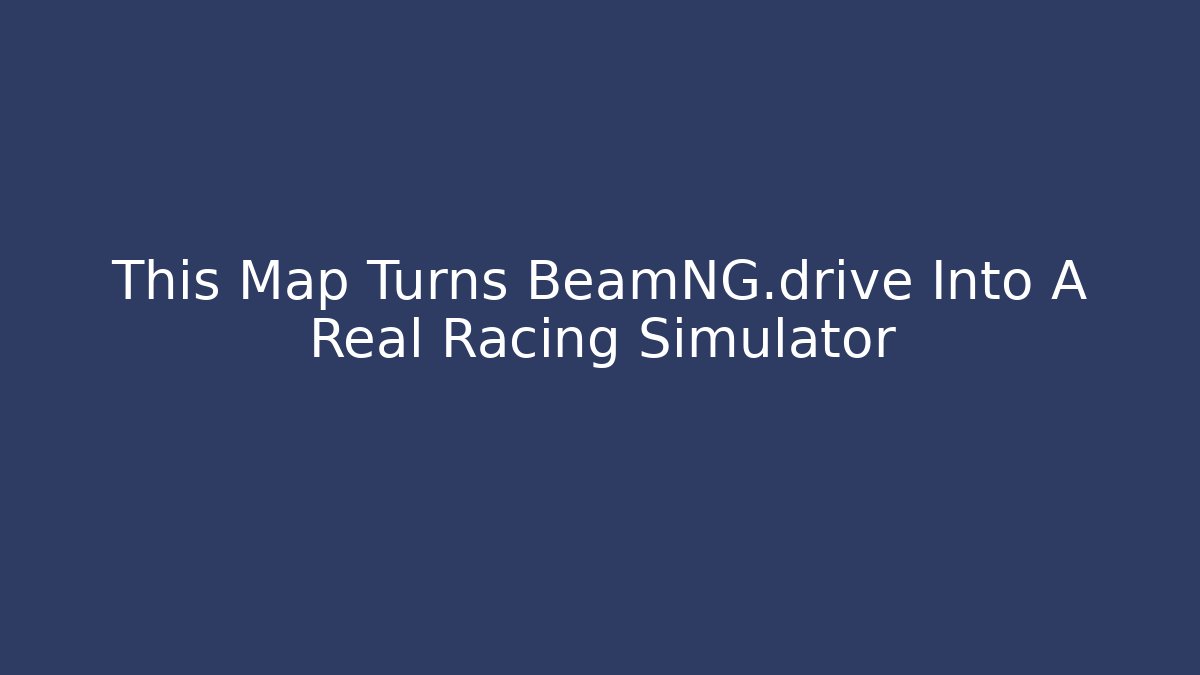 This Map Turns BeamNG.drive Into A Real Racing Simulator