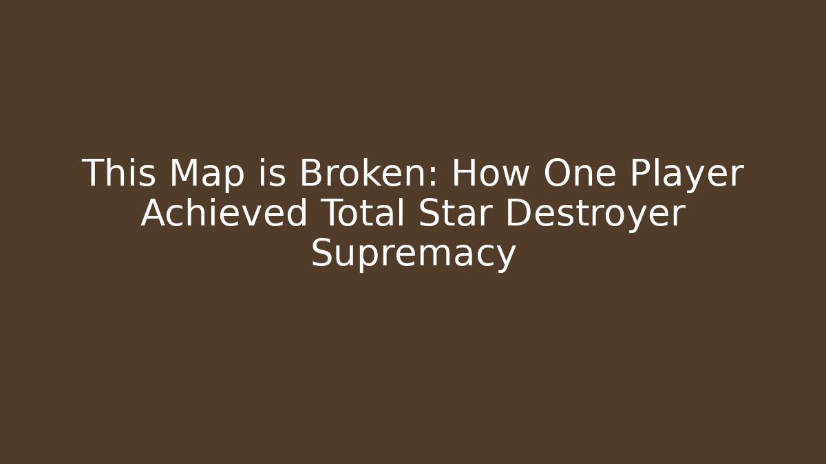 This Map is Broken: How One Player Achieved Total Star Destroyer Supremacy