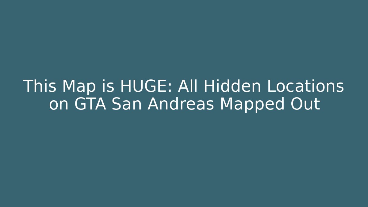 This Map is HUGE: All Hidden Locations on GTA San Andreas Mapped Out