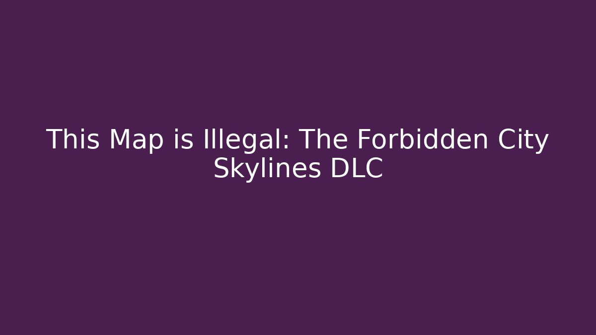 This Map is Illegal: The Forbidden City Skylines DLC - Critter Realm