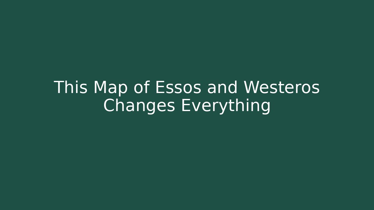 This Map of Essos and Westeros Changes Everything