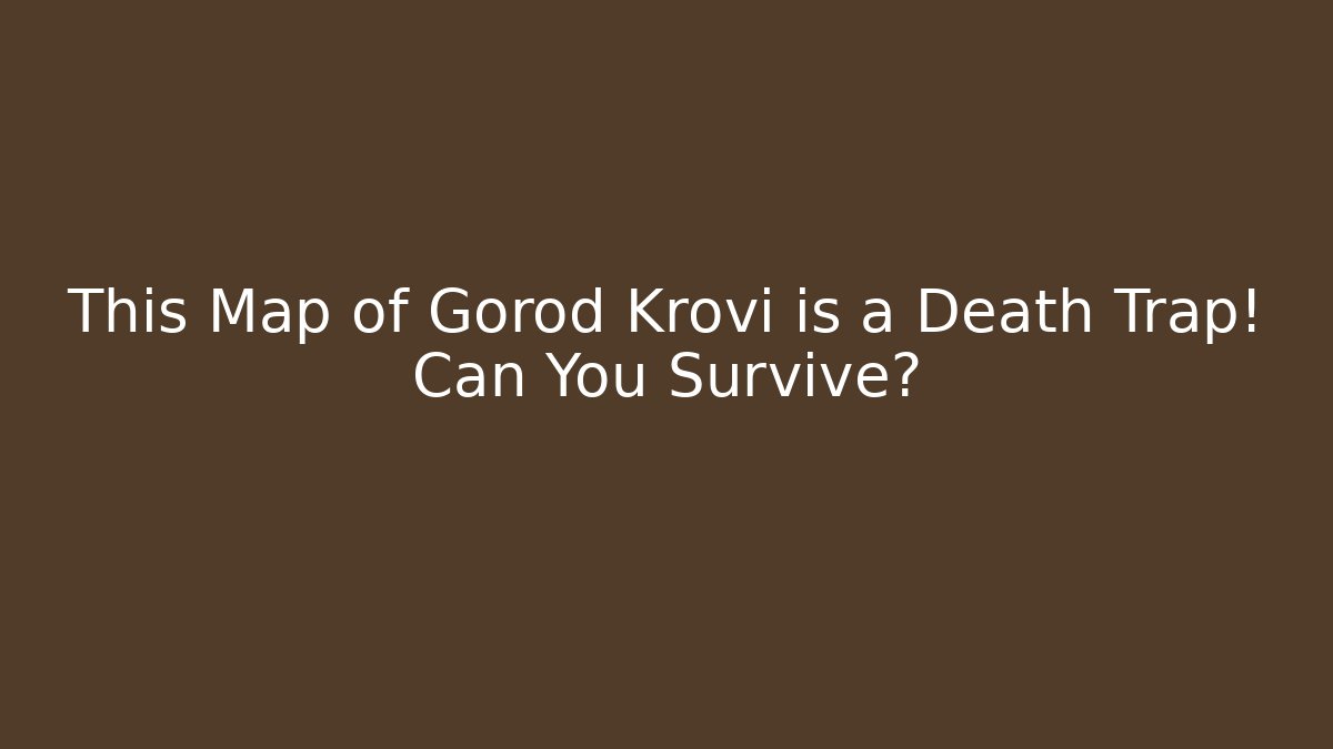 This Map of Gorod Krovi is a Death Trap! Can You Survive?