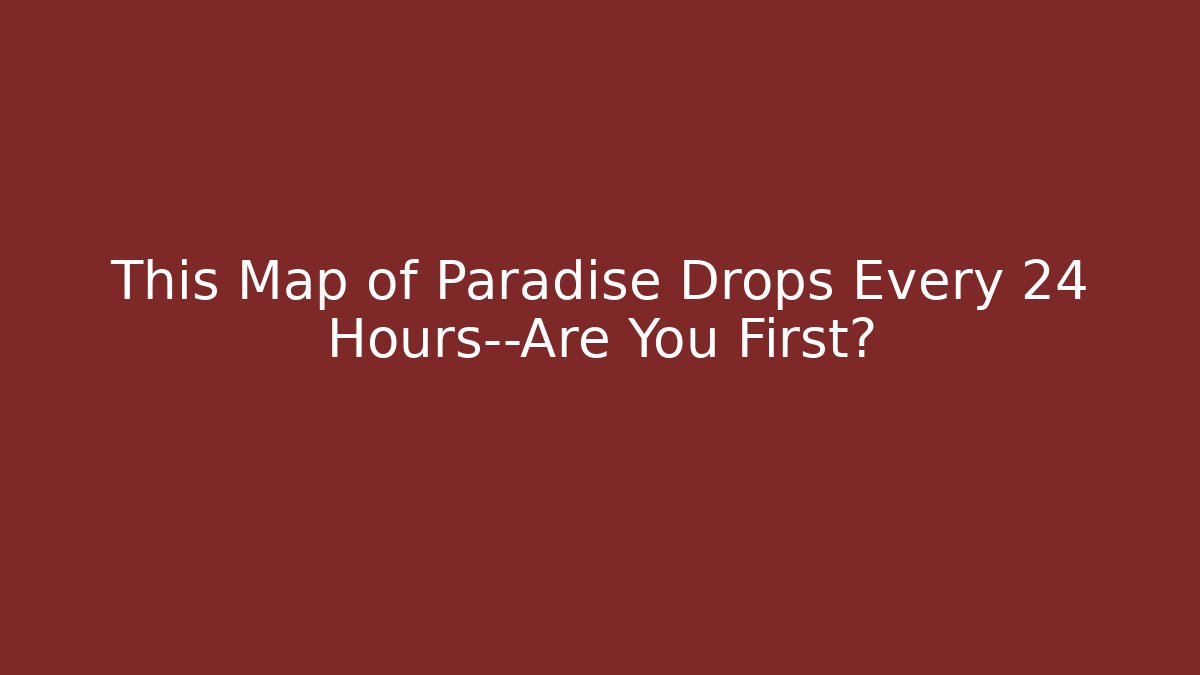 This Map of Paradise Drops Every 24 Hours—Are You First? - Critter Realm