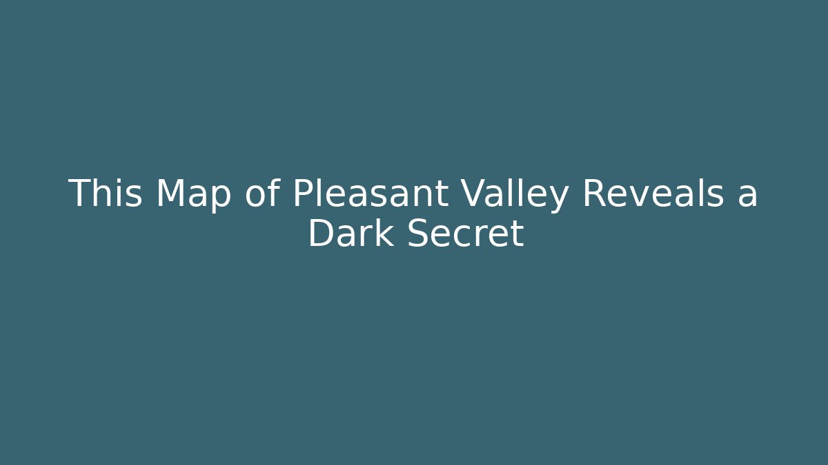 This Map of Pleasant Valley Reveals a Dark Secret