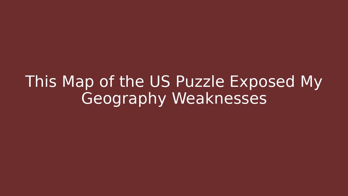 This Map of the US Puzzle Exposed My Geography Weaknesses