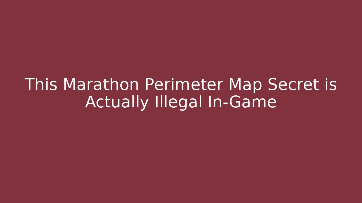 This Marathon Perimeter Map Secret is Actually Illegal In-Game