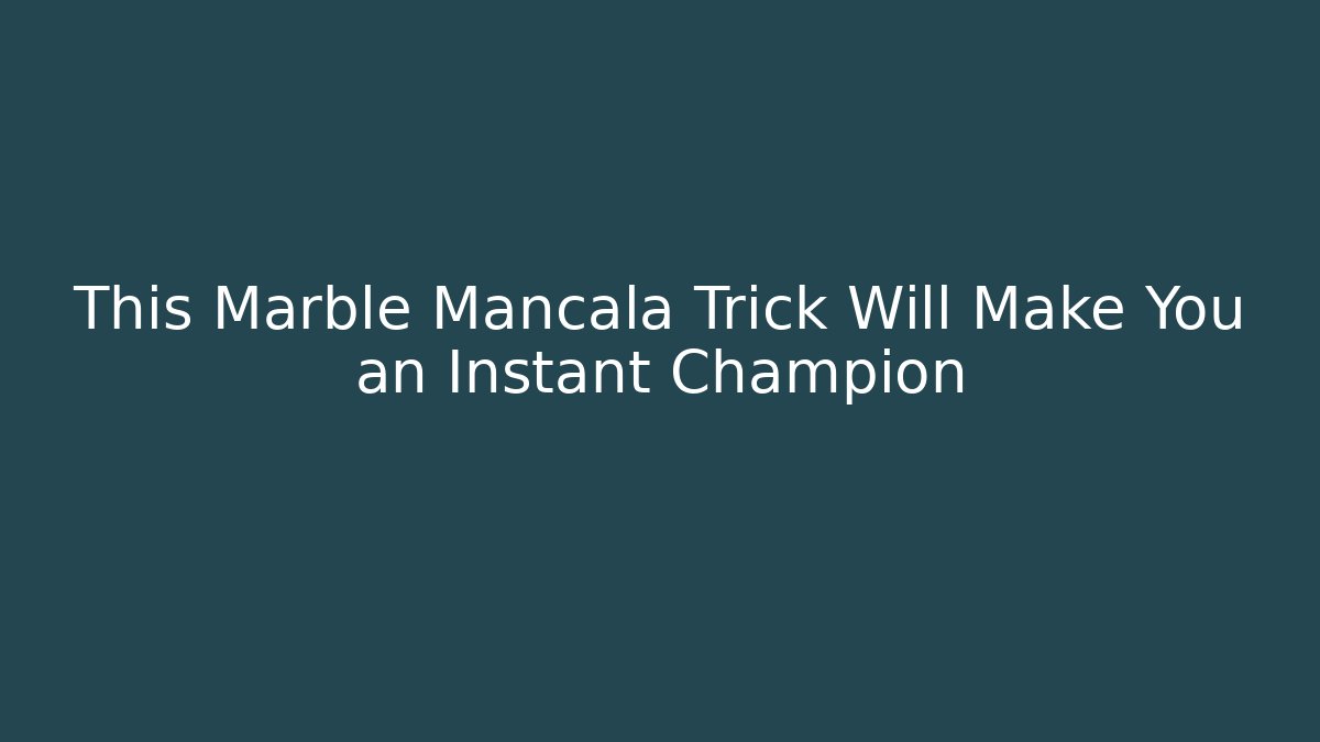 This Marble Mancala Trick Will Make You an Instant Champion