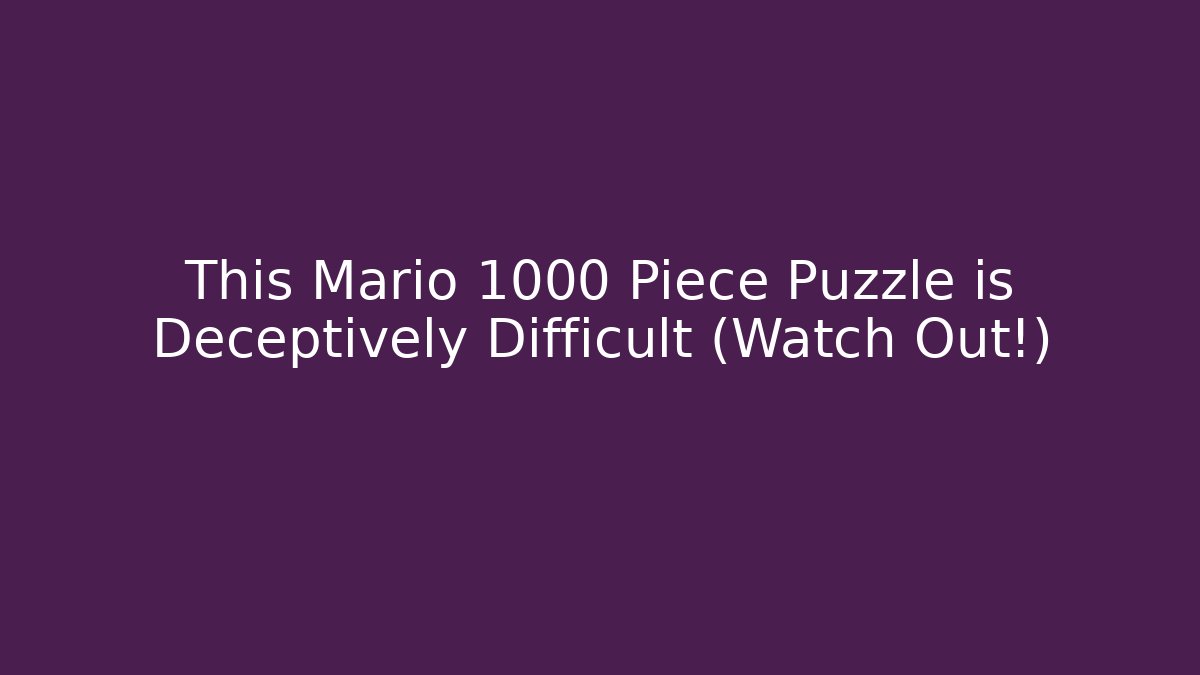 This Mario 1000 Piece Puzzle is Deceptively Difficult (Watch Out!)