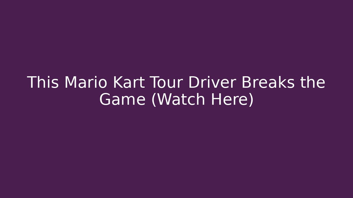 This Mario Kart Tour Driver Breaks the Game (Watch Here)