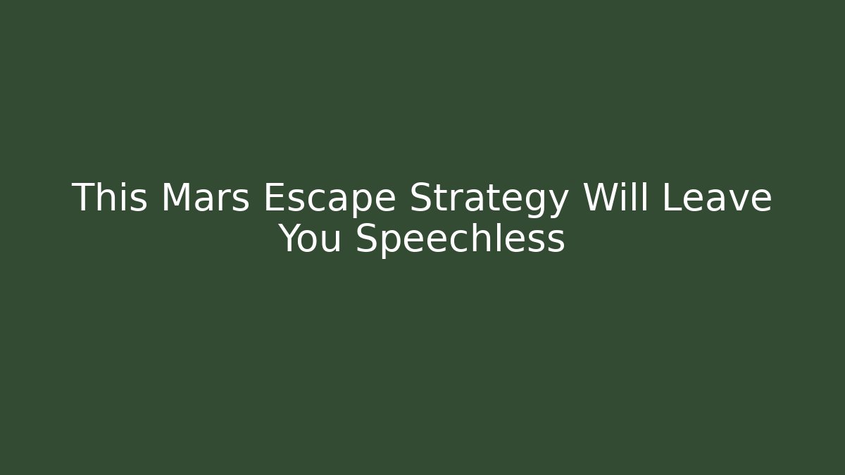 This Mars Escape Strategy Will Leave You Speechless - Critter Realm