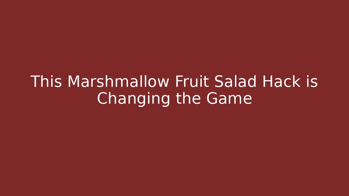 This Marshmallow Fruit Salad Hack is Changing the Game
