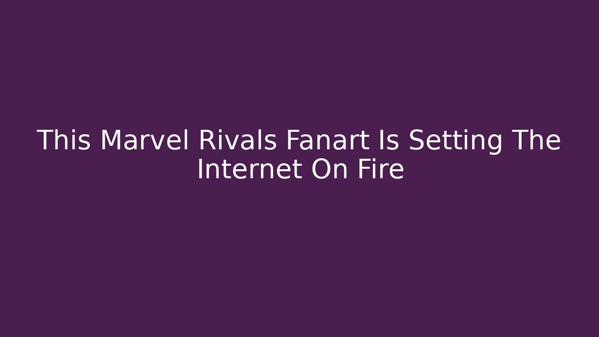 This Marvel Rivals Fanart Is Setting The Internet On Fire