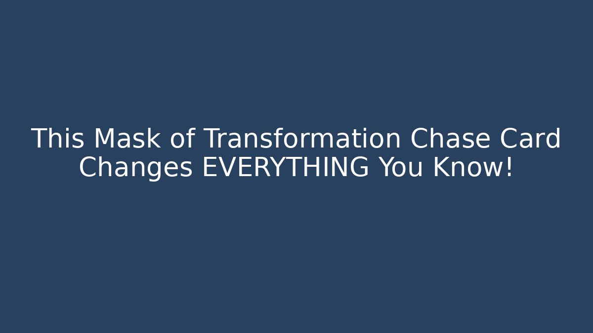 This Mask of Transformation Chase Card Changes EVERYTHING You Know!