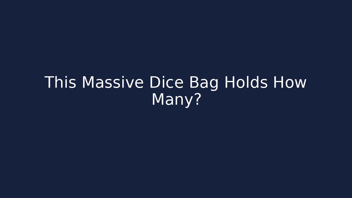This Massive Dice Bag Holds How Many?