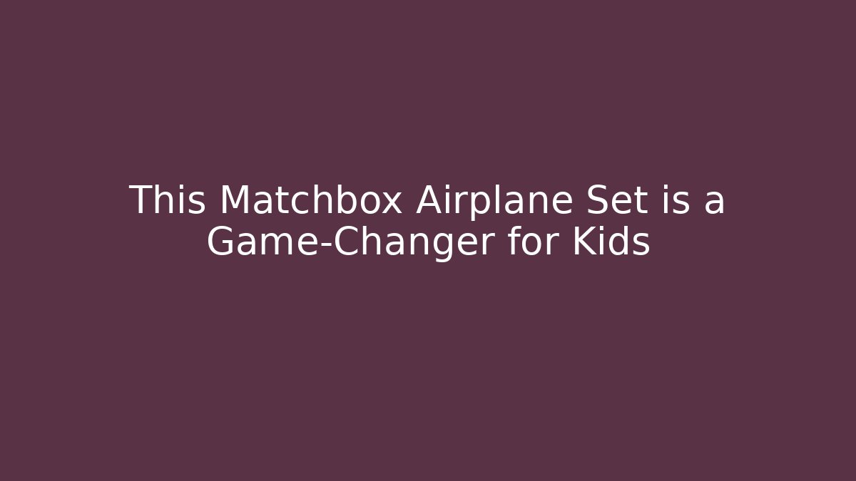 This Matchbox Airplane Set is a Game-Changer for Kids