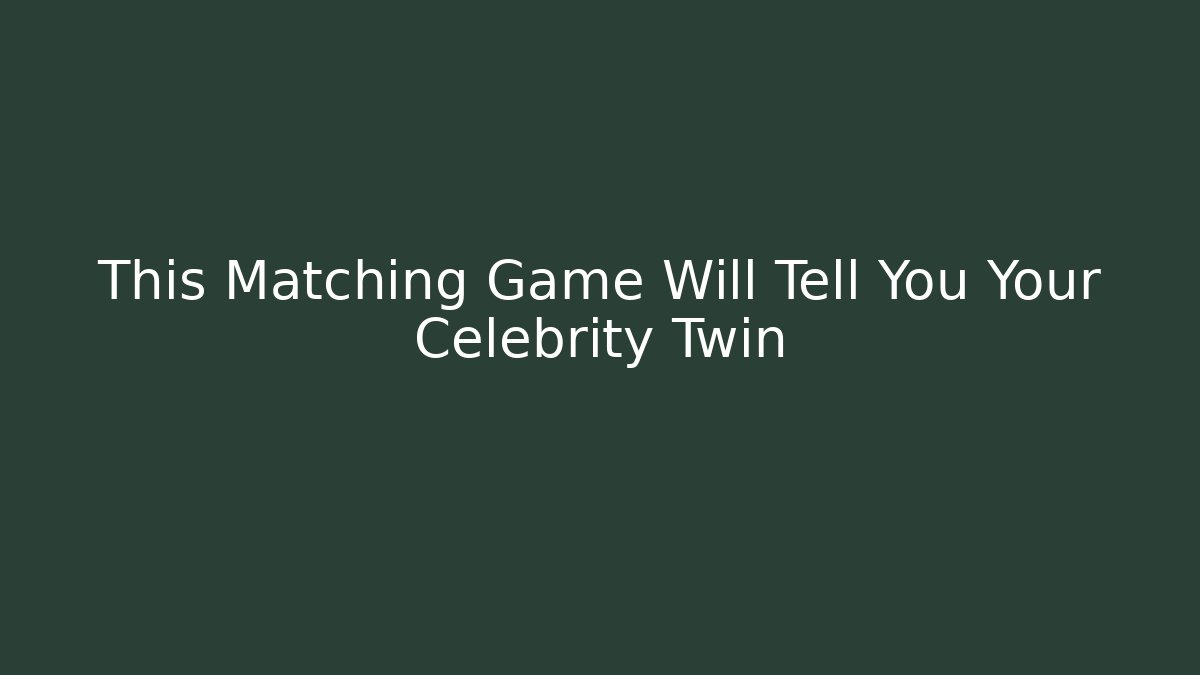 This Matching Game Will Tell You Your Celebrity Twin