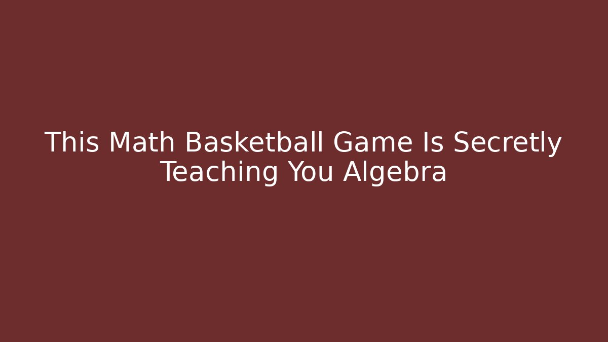 This Math Basketball Game Is Secretly Teaching You Algebra