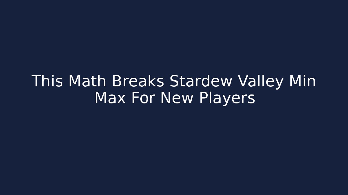 This Math Breaks Stardew Valley Min Max For New Players