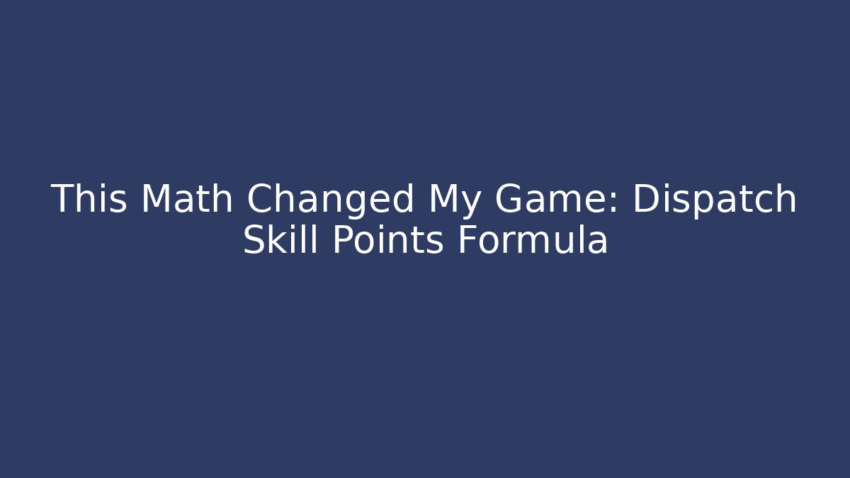 This Math Changed My Game: Dispatch Skill Points Formula - Critter Realm