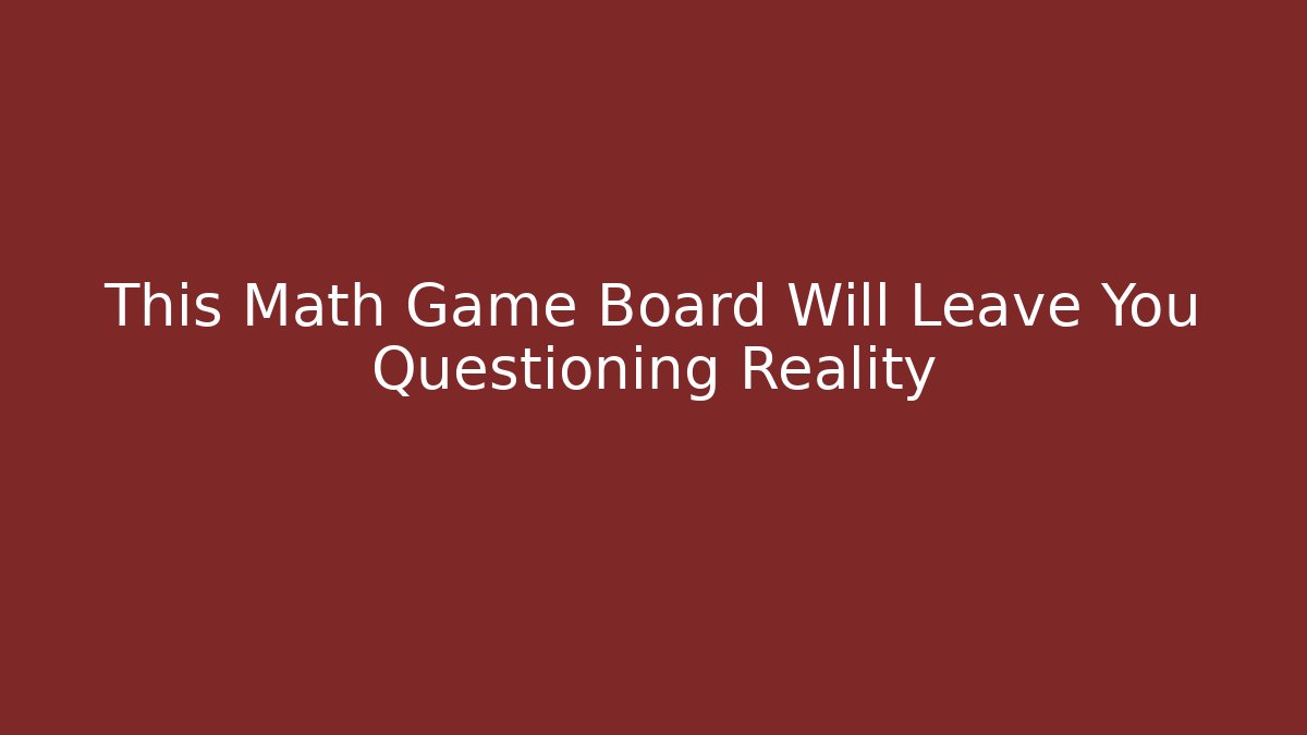 This Math Game Board Will Leave You Questioning Reality