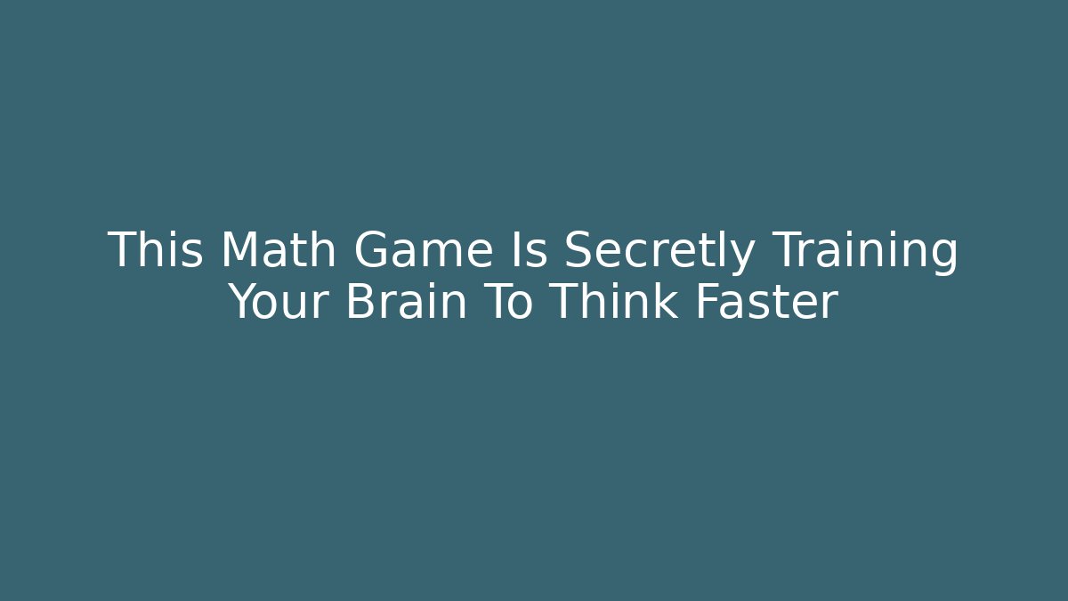This Math Game Is Secretly Training Your Brain To Think Faster
