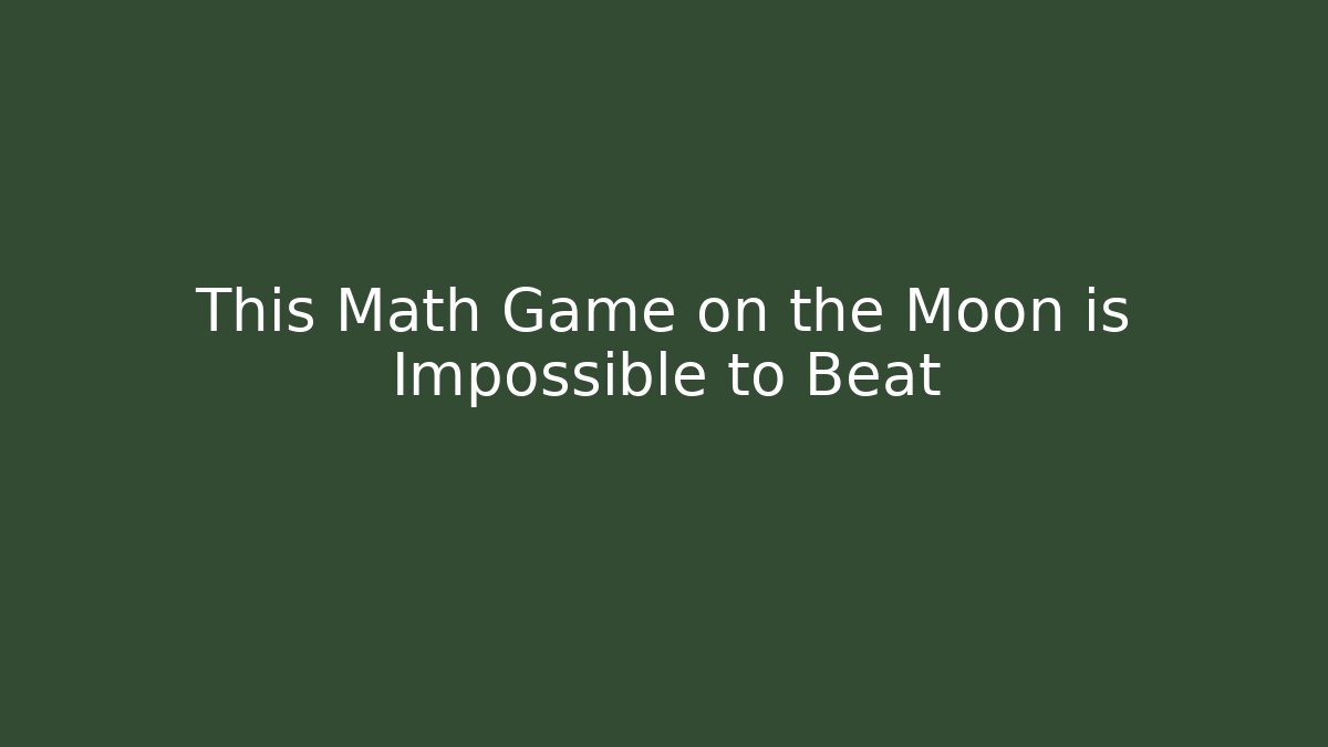 This Math Game on the Moon is Impossible to Beat