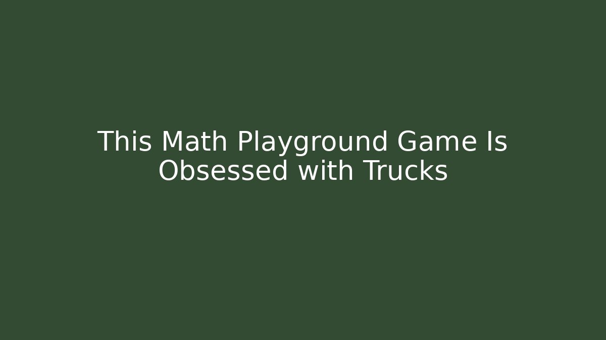 This Math Playground Game Is Obsessed with Trucks